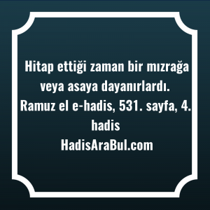   Hitap ettiği zaman bir mızrağa ... hadisinin tamamı