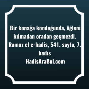   Bir konağa konduğunda, öğleni kılmadan ... hadisinin tamamı