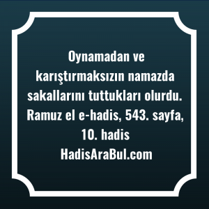   Oynamadan ve karıştırmaksızın namazda sakallarını ... hadisi