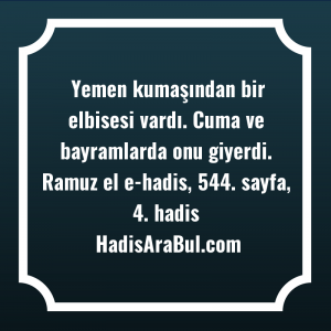   Yemen kumaşından bir elbisesi vardı. ... ile başlayan hadis