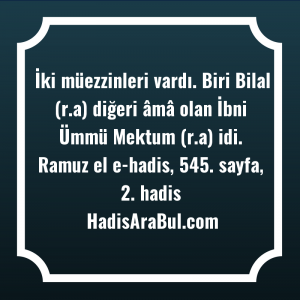   İki müezzinleri vardı. Biri Bilal ... ile başlayan hadis