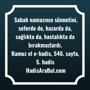   Sabah namazının sünnetini, seferde de, ... ile başlayan hadis