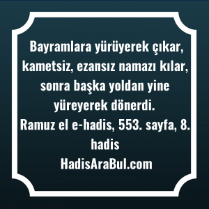   Bayramlara yürüyerek çıkar, kametsiz, ezansız ... ile başlayan hadis