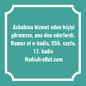   Ashabına hizmet eden kişiyi görmezse, ... hadisi