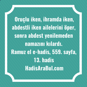   Oruçlu iken, ihramda iken, abdestli ... ile başlayan hadis