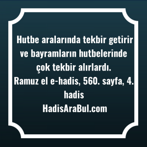   Hutbe aralarında tekbir getirir ve ... ile başlayan hadis