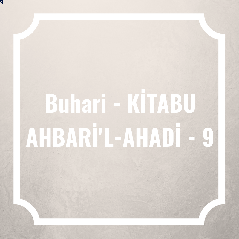 Buhari - KİTABU AHBARİ'L-AHADİ - 9