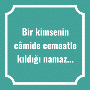 Bir kimsenin câmide cemaatle kıldığı namaz...