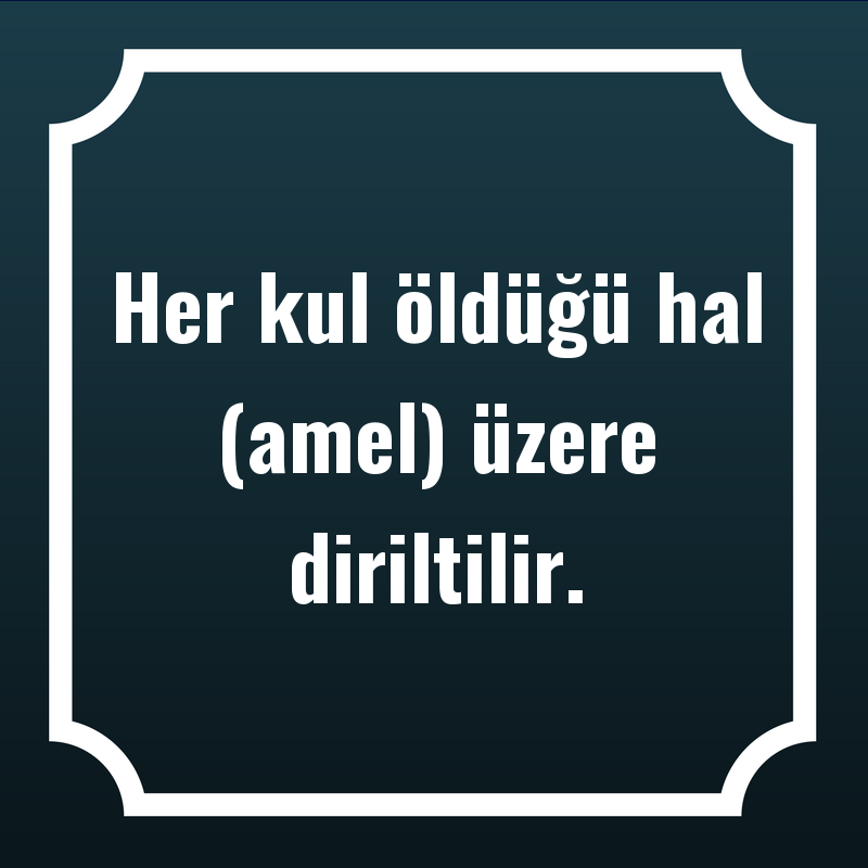 Her kul öldüğü hal (amel) üzere diriltilir.