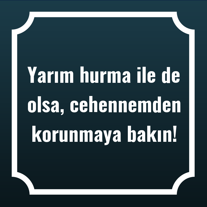 Yarım hurma ile de olsa, cehennemden korunmaya bakın!