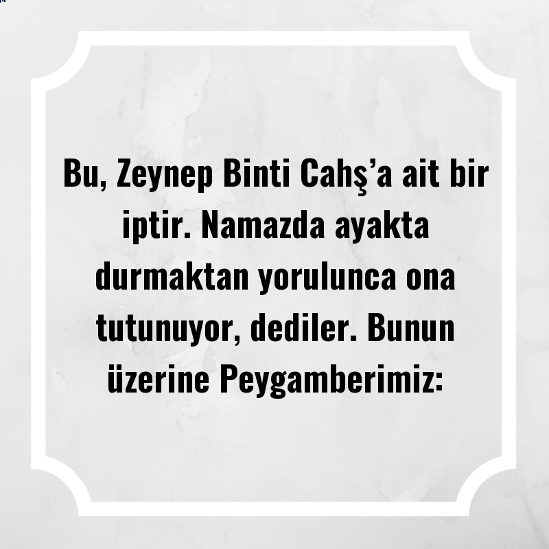 Bu, Zeynep Binti Cahş’a ait bir iptir. Namazda ayakta durmaktan yorulunca ona tutunuyor, dediler. Bunun üzerine Peygamberimiz: