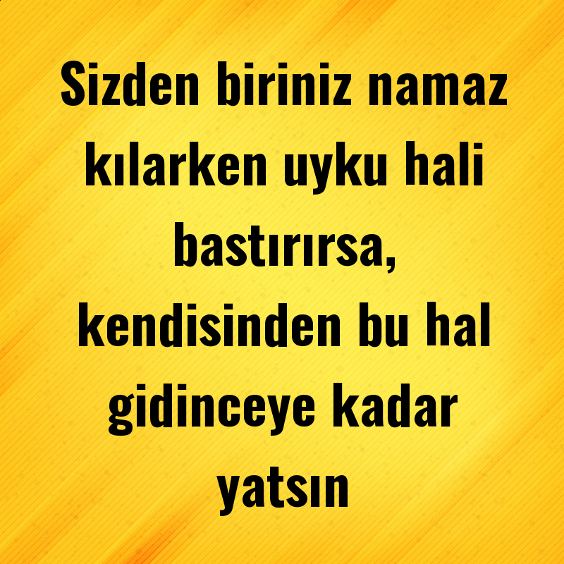 Sizden biriniz namaz kılarken uyku hali bastırırsa, kendisinden bu hal gidinceye kadar yatsın