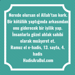   Nerede olursan ol Allah'tan kork. ... hadisinin tamamı