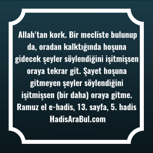   Allah'tan kork. Bir mecliste bulunup ... hadisi şerifi