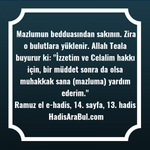   Mazlumun bedduasından sakının. Zira o ... hadisi şerifi