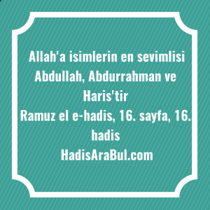   Allah'a isimlerin en sevimlisi Abdullah, ... hadisi şerifi