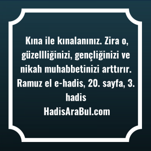   Kına ile kınalanınız. Zira o, ... hadisi şerifi