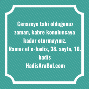   Cenazeye tabi olduğunuz zaman, kabre ... hadisi