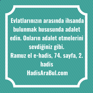   Evlatlarınızın arasında ihsanda bulunmak hususunda ... hadisi şerifi