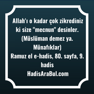   Allah'ı o kadar çok zikrediniz ... hadisinin tamamı