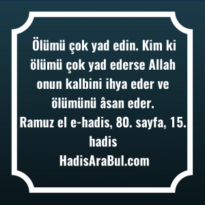   Ölümü çok yad edin. Kim ... hadisi