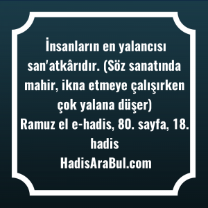   İnsanların en yalancısı san'atkârıdır. (Söz ... hadisi