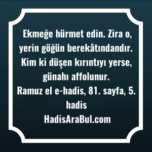   Ekmeğe hürmet edin. Zira o, ... hadisi şerifi