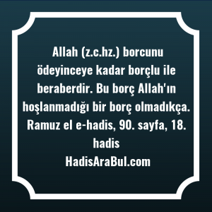   Allah (z.c.hz.) borcunu ödeyinceye kadar ... ile başlayan hadis