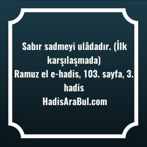   Sabır sadmeyi ulâdadır. (İlk ... hadisi şerifi