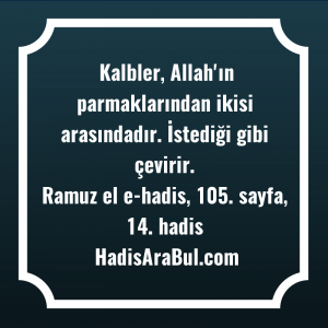   Kalbler, Allah'ın parmaklarından ikisi arasındadır. ... hadisinin tamamı