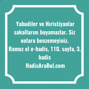   Yahudiler ve Hıristiyanlar sakallarını boyamazlar. ... hadisi