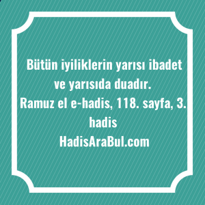   Bütün iyiliklerin yarısı ibadet ve ... ile başlayan hadis