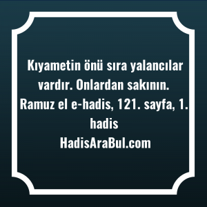   Kıyametin önü sıra yalancılar vardır. ... hadisi şerifi