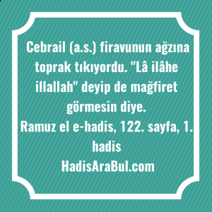   Cebrail (a.s.) firavunun ağzına toprak ... ile başlayan hadis