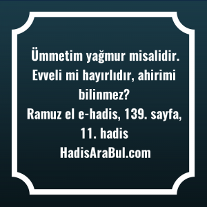   Ümmetim yağmur misalidir. Evveli mi ... ile başlayan hadis