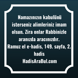   Namazınızın kabulünü isterseniz alimleriniz imam ... hadisinin tamamı