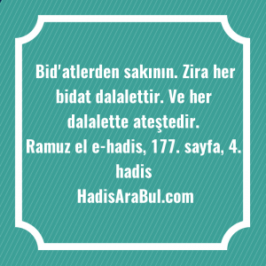   Bid'atlerden sakının. Zira her bidat ... hadisi şerifi