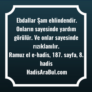   Ebdallar Şam ehlindendir. Onların sayesinde ... hadisi