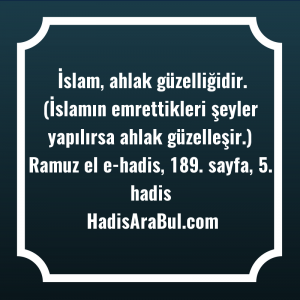   İslam, ahlak güzelliğidir. (İslamın emrettikleri ... hadisinin tamamı