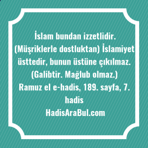   İslam bundan izzetlidir. (Müşriklerle dostluktan) ... hadisinin tamamı