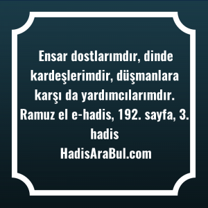   Ensar dostlarımdır, dinde kardeşlerimdir, düşmanlara ... hadisinin tamamı