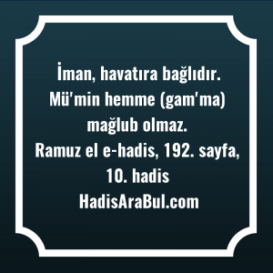   İman, havatıra bağlıdır. Mü'min hemme ... hadisi