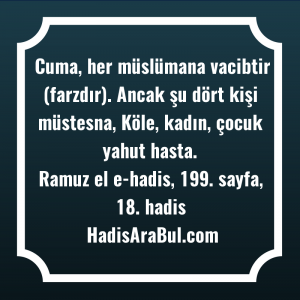   Cuma, her müslümana vacibtir (farzdır). ... hadisinin tamamı