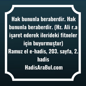   Hak bununla beraberdir. Hak bununla ... hadisi şerifi