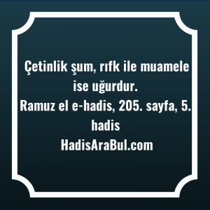   Çetinlik şum, rıfk ile muamele ... hadisi