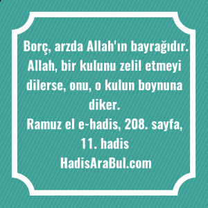   Borç, arzda Allah'ın bayrağıdır. Allah, ... hadisi şerifi