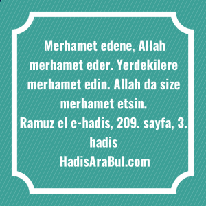   Merhamet edene, Allah merhamet eder. ... hadisinin tamamı