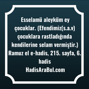   Esselamü aleyküm ey çocuklar. (Efendimiz(s.a.v) ... ile başlayan hadis