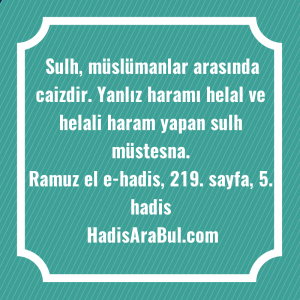   Sulh, müslümanlar arasında caizdir. Yanlız ... ile başlayan hadis