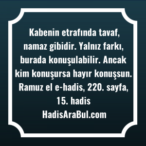   Kabenin etrafında tavaf, namaz gibidir. ... hadisi şerifi